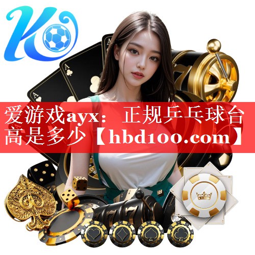 爱游戏ayx：正规乒乓球台高是多少