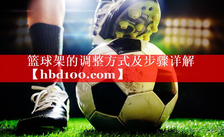 篮球架的调整方式及步骤详解
