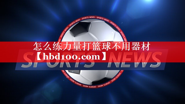 怎么练力量打篮球不用器材