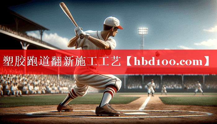 塑胶跑道翻新施工工艺