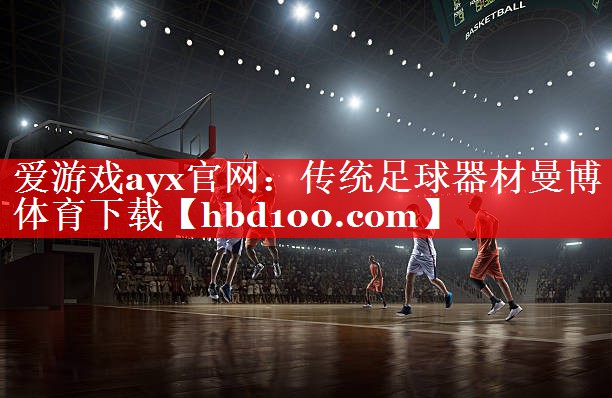 爱游戏ayx官网：传统足球器材曼博体育下载