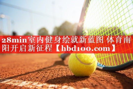 28min室内健身绘就新蓝图 体育南阳开启新征程