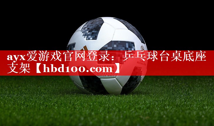 ayx爱游戏官网登录：乒乓球台桌底座支架