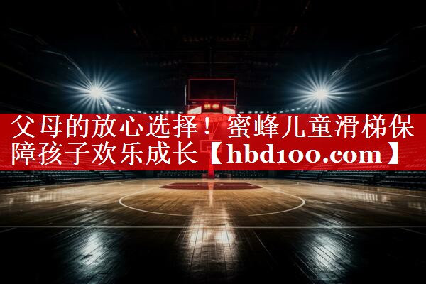 父母的放心选择！蜜蜂儿童滑梯保障孩子欢乐成长