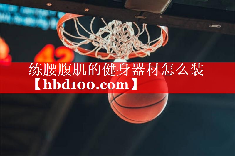 练腰腹肌的健身器材怎么装