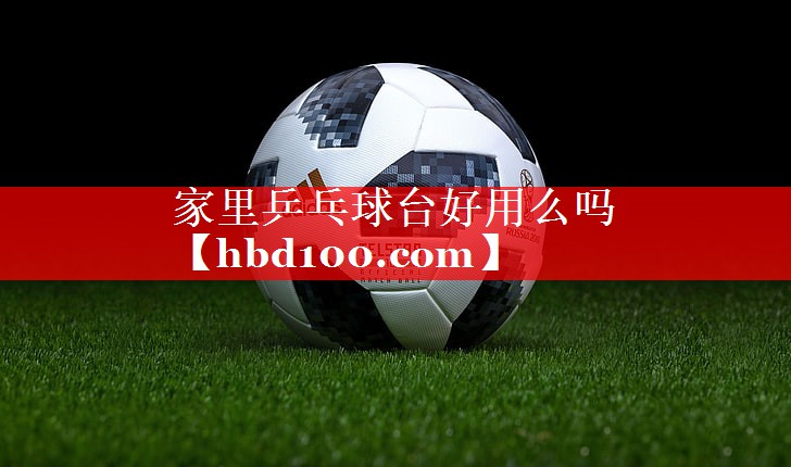 家里乒乓球台好用么吗