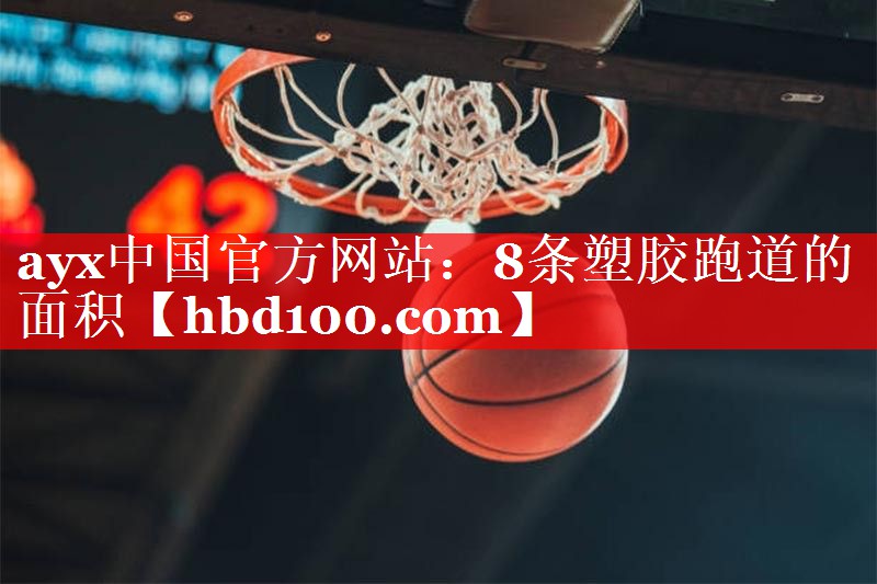 ayx中国官方网站：8条塑胶跑道的面积