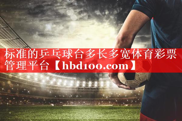 标准的乒乓球台多长多宽体育彩票管理平台