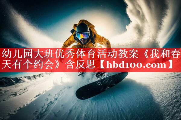 幼儿园大班优秀体育活动教案《我和春天有个约会》含反思