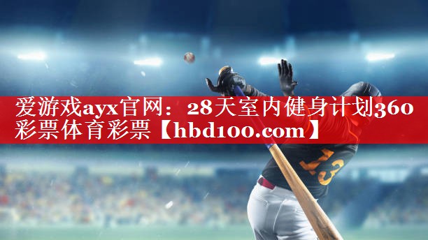 爱游戏ayx官网：28天室内健身计划360彩票体育彩票