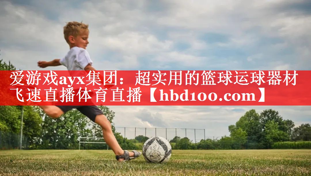爱游戏ayx集团：超实用的篮球运球器材飞速直播体育直播