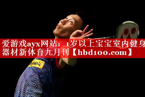 爱游戏ayx网站：1岁以上宝宝室内健身器材新体育九月刊