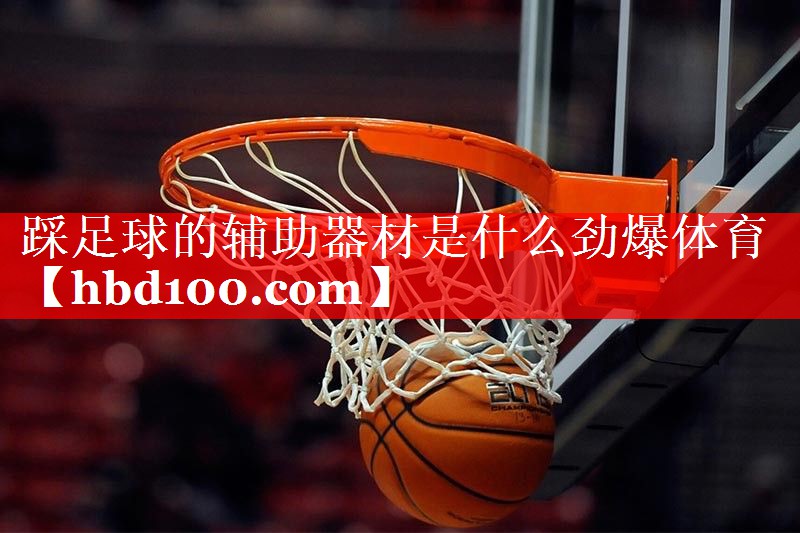 踩足球的辅助器材是什么劲爆体育