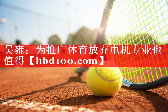 吴雍：为推广体育放弃电机专业也值得