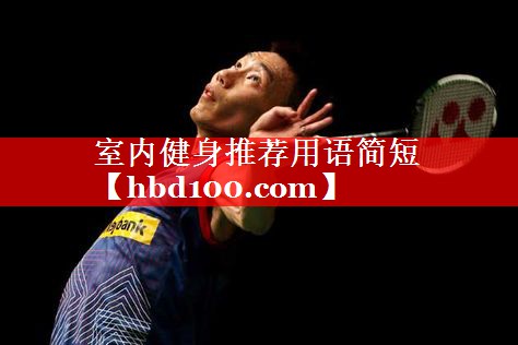 室内健身推荐用语简短 室内健身推荐用语简短