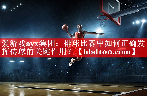 排球比赛中如何正确发挥传球的关键作用? 排球比赛中如何正确发挥传球的关键作用?