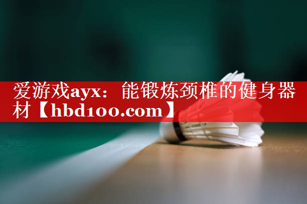 能锻炼颈椎的健身器材 能锻炼颈椎的健身器材