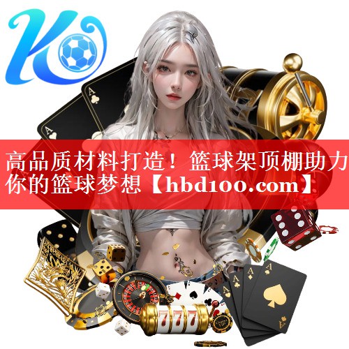 高品质材料打造!篮球架顶棚助力你的篮球梦想 高品质材料打造!篮球架顶棚助力你的篮球梦想