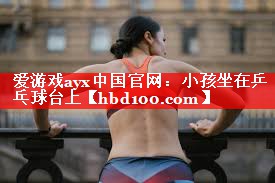小孩坐在乒乓球台上 小孩坐在乒乓球台上